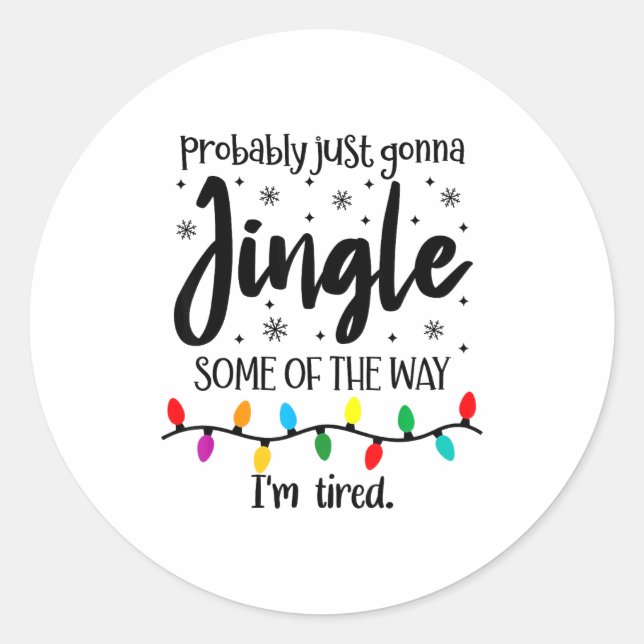Probably Just Gonna Jingle Some Of The Way Im Tire Classic Round Sticker (Front)