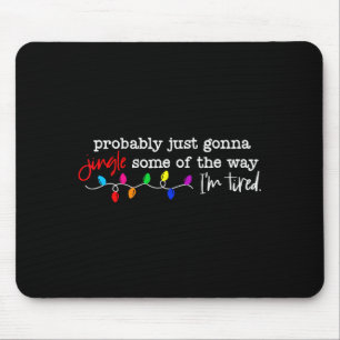Probably Just Gonna Jingle Some Of The Way Im Tire Mouse Pad