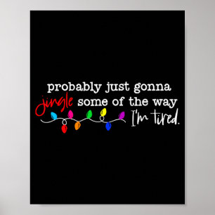 Probably Just Gonna Jingle Some Of The Way Im Tire Poster