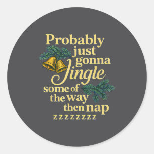 Probably Just Gonna Jingle Some Of The Way Then Na Classic Round Sticker