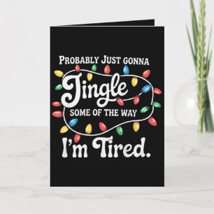 Probably Just Gonna Jingle Some Of The Way Tired Card