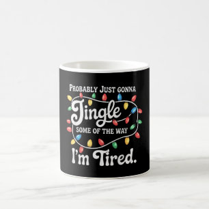 Probably Just Gonna Jingle Some Of The Way Tired Coffee Mug