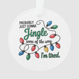 Probably Just Gonna Jingle Some Of The Way Tired Ornament