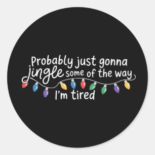 Probably Just Gonna Jingle Some The Way I'm Tired Classic Round Sticker