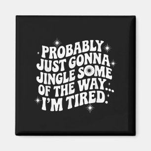 Probably Just Gonna Jingle Some Tired Cool Funny C Magnet