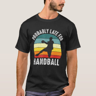Probably Late For Handball Handball Theme T-Shirt