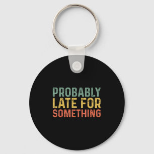 Probably Late For Soing Funny Always Late Key Ring