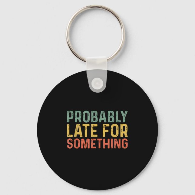 Probably Late For Soing Funny Always Late  Key Ring (Front)