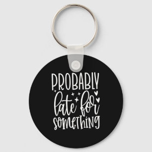 Probably Late For Soing, Funny Sarcastic Quotes  Key Ring