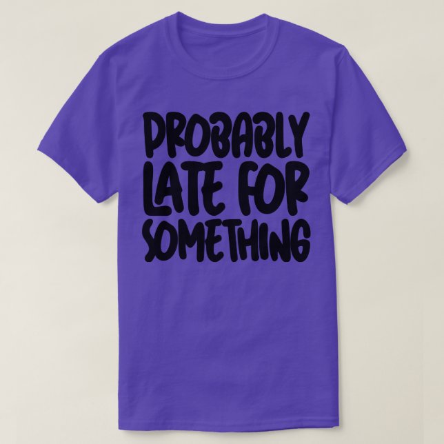 Probably Late For Something 2 T-Shirt (Design Front)