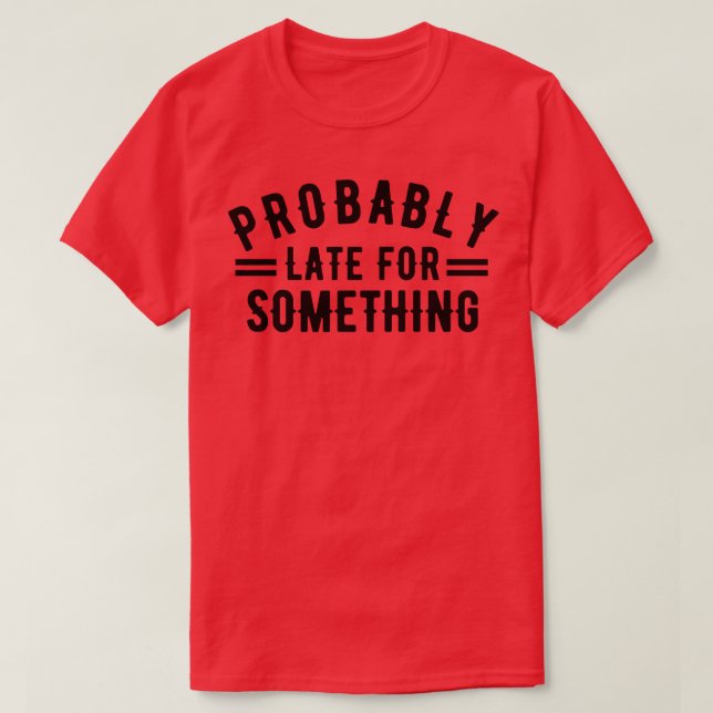 Probably Late For Something 3 T-Shirt (Design Front)