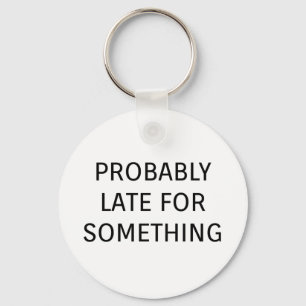 Probably late for something funny saying key ring