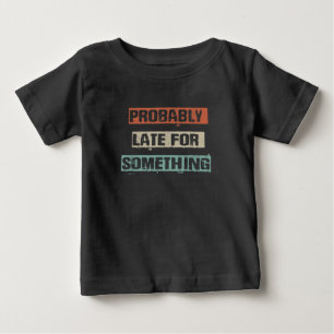 Probably Late For Something Funny Workout Gym Mum Baby T-Shirt