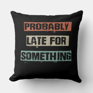 Probably Late For Something Funny Workout Gym Mum Cushion