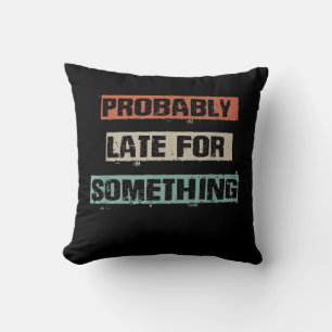 Probably Late For Something Funny Workout Gym Mum Cushion