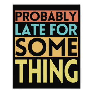PROBABLY LATE FOR SOMETHING PHOTO PRINT