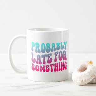 Probably Late For Something Punctuality Humour Coo Coffee Mug