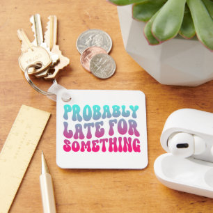 Probably Late For Something Punctuality Humour Coo Key Ring