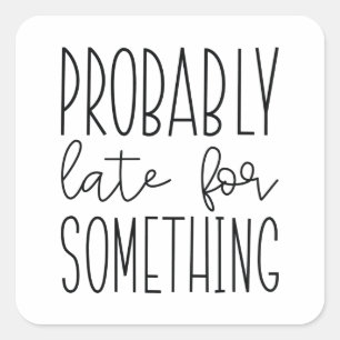 Probably Late For Something Square Sticker