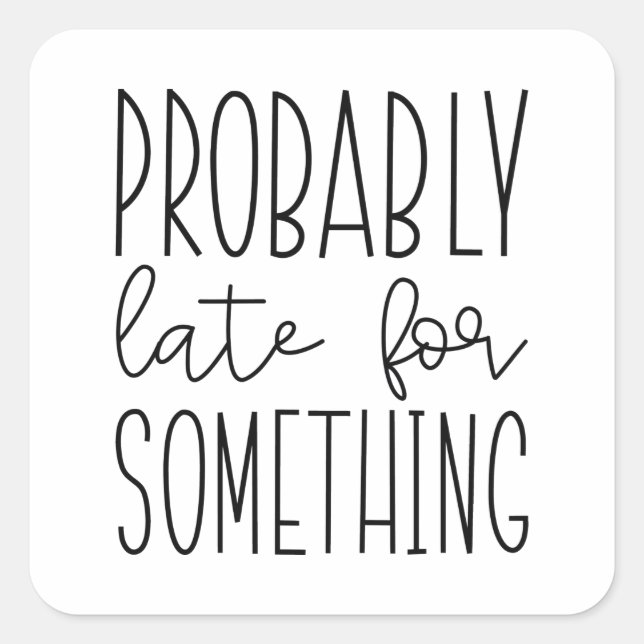 Probably Late For Something Square Sticker (Front)