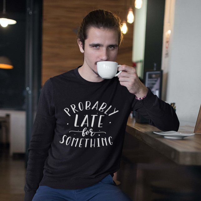 Probably Late For Something Sweatshirt (Creator Uploaded)