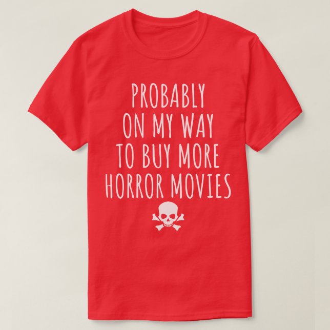 Probably On My Way To Buy More Horror Movies T-Shirt (Design Front)