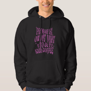 Probably On My Way To Get Iced Coffee Funny Coffee Hoodie