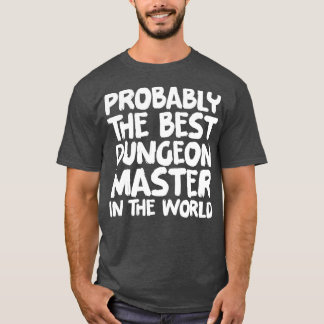 Probably the best dungeon master in the world T-Shirt