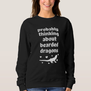 Probably Thinking About Bearded Dragons Sweatshirt