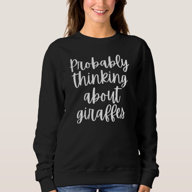 Probably Thinking About Giraffes Sweatshirt (Front)
