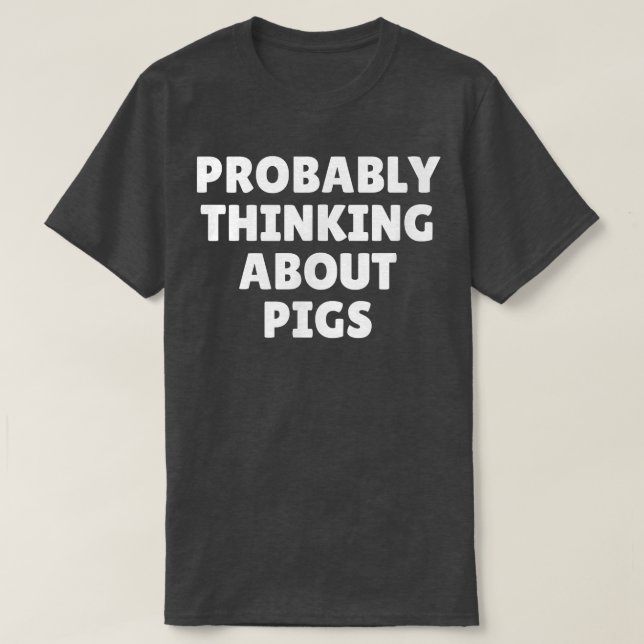 Probably Thinking About Pigs 5093  T-Shirt (Design Front)