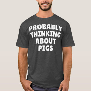 Probably Thinking About Pigs 5093 T-Shirt
