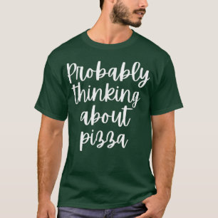 Probably Thinking About Pizza 1341 T-Shirt