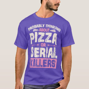 Probably Thinking About Pizza Or Serial Killers479 T-Shirt