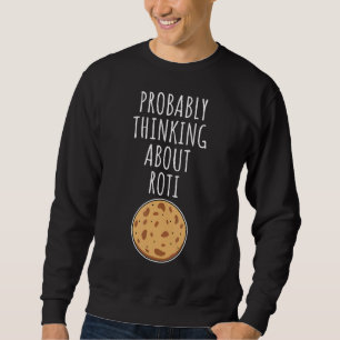 Probably Thinking About Roti 1 Sweatshirt