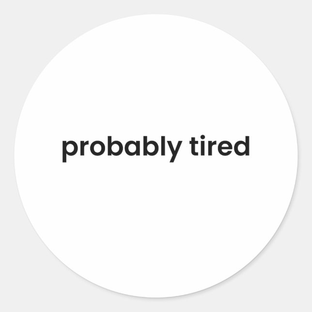 Probably Tired Sticker  – Funny Relatable Quote (Front)