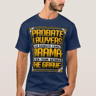 Probate Lawyers Can Resolve Family Drama T-Shirt