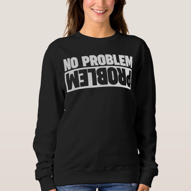 Problem No Problem  Upside Down 2 Sweatshirt (Front)