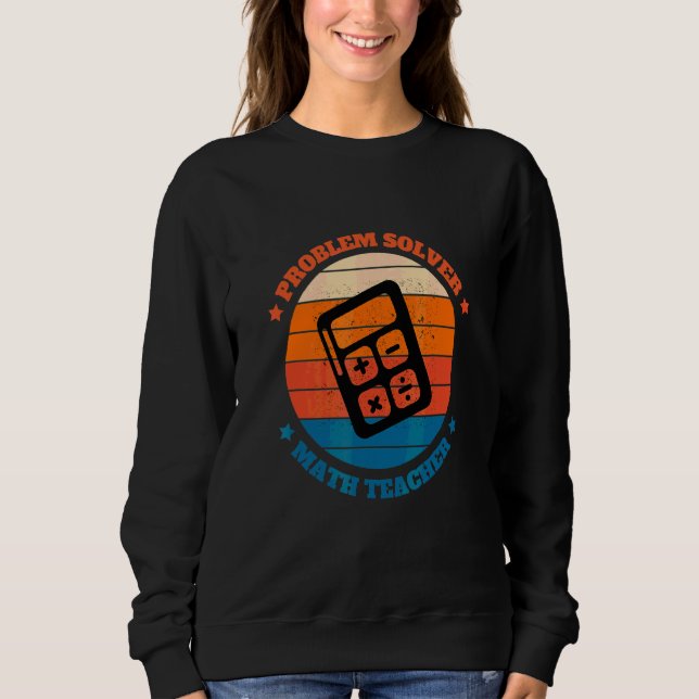 Problem Solver Math Teacher Best Math Teacher Ever Sweatshirt (Front)