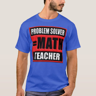 PROBLEM SOLVER MATH TEACHER  T-Shirt