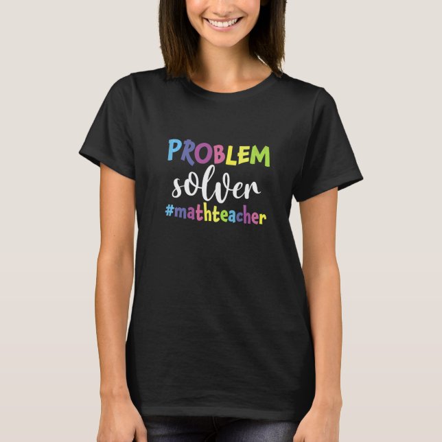 Problem Solving Math Teacher Math Students Teacher T-Shirt (Front)