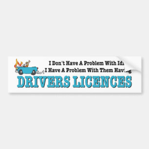 Problem with Idiots with Drivers Licences. Funny. Bumper Sticker