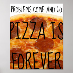 Problems Come and Go, Pizza Is Forever - Funny Poster