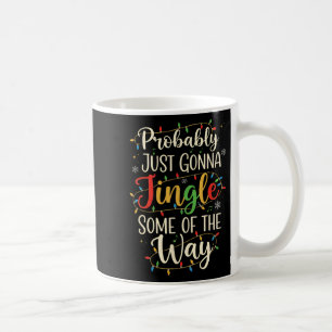 Probly Just Gonna Jingle Some Christmas Way Coffee Mug