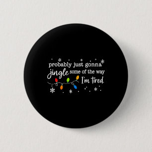 Probly Just Gonna Jingle Some Of The Way I'm Tired 6 Cm Round Badge