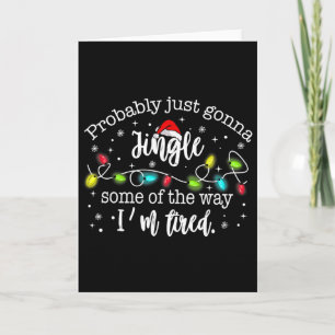 Probly Just Gonna Jingle Some Of The Way I'm Tired Card