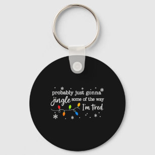 Probly Just Gonna Jingle Some Of The Way I'm Tired Key Ring