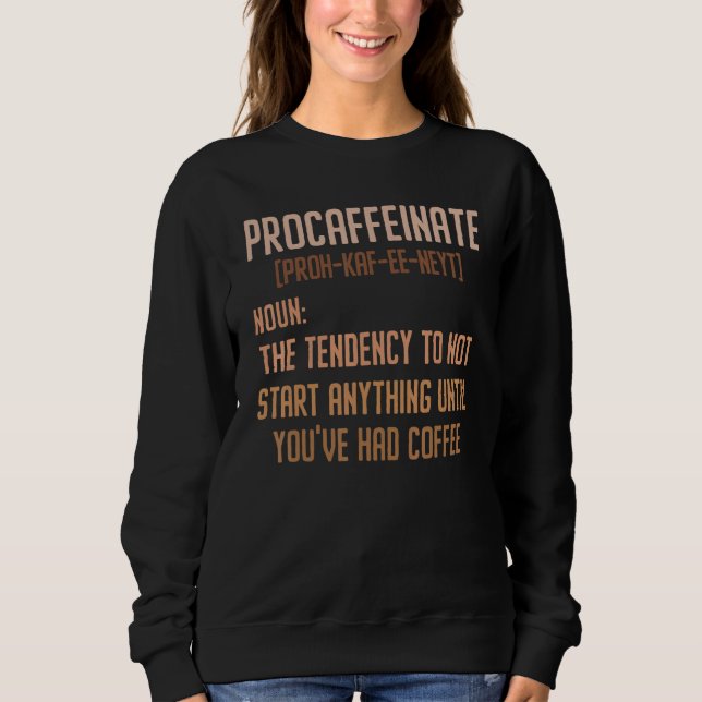 Procaffeinate Caffeine Drinker Brewed Coffee Espre Sweatshirt (Front)