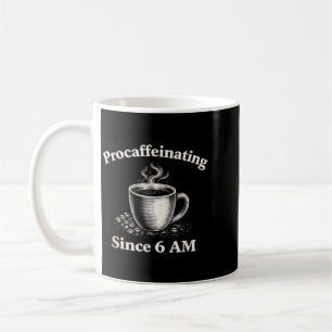 Procaffeinating Since 6 AM Funny Coffee Lover Mug