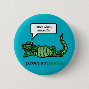Procrastigator (After While, Crocodile) 6 Cm Round Badge